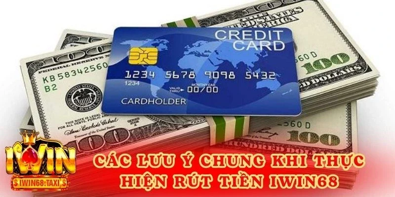 Các lưu ý chung khi thực hiện rút tiền IWIN68