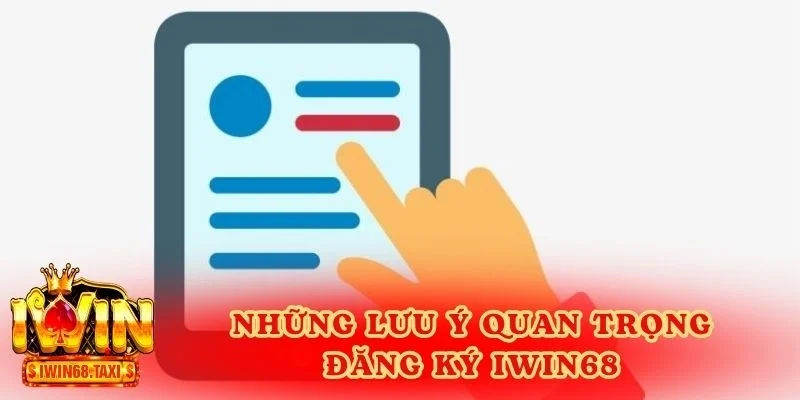 Những lưu ý quan trọng trong quá trình đăng ký IWIN68