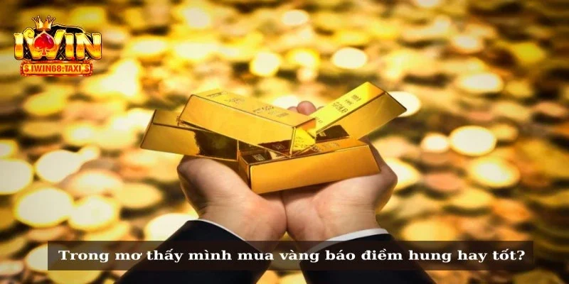 Trong mơ thấy mình mua vàng báo điềm hung hay tốt?