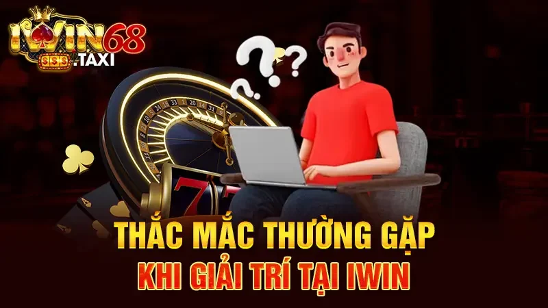 Thắc mắc thường gặp khi giải trí tại Iwin 